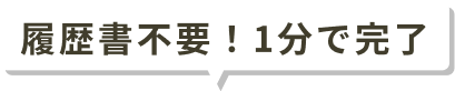 履歴書不要！1分で完了